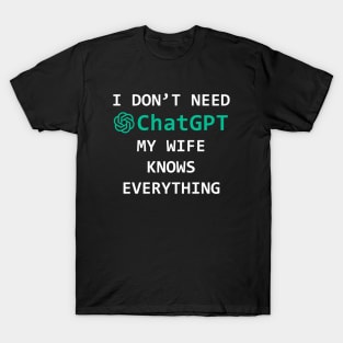 I don't Need ChatGPT my wife knows everíthing - funny gift idea T-Shirt